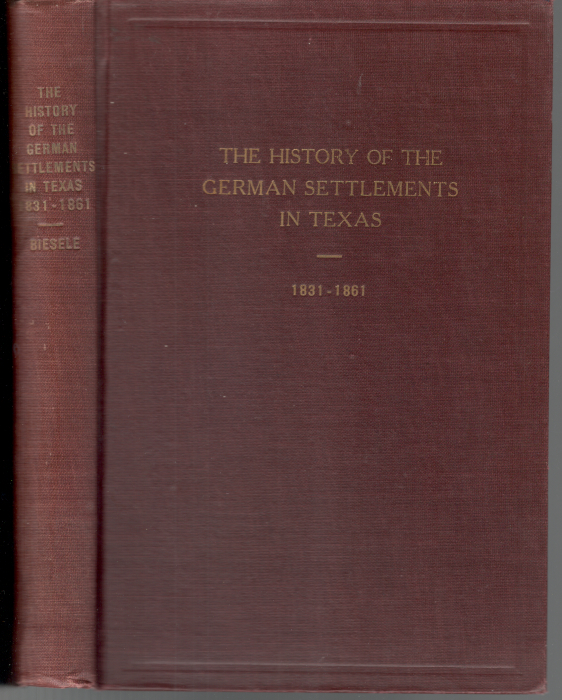 The History of the German Settlements in Texas, 1831-1861