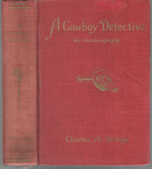 A Cowboy Detective: A True Story of Twenty-Two Years with a World Famous Detective Agency, Giving the Inside Facts of the Bloody Coeur d'Alene Labor Riots, and the many Ups and Downs of the Author throughout the United States, Alaska, British Columbia and Old Mexico. Also Exciting Scenes among the M
