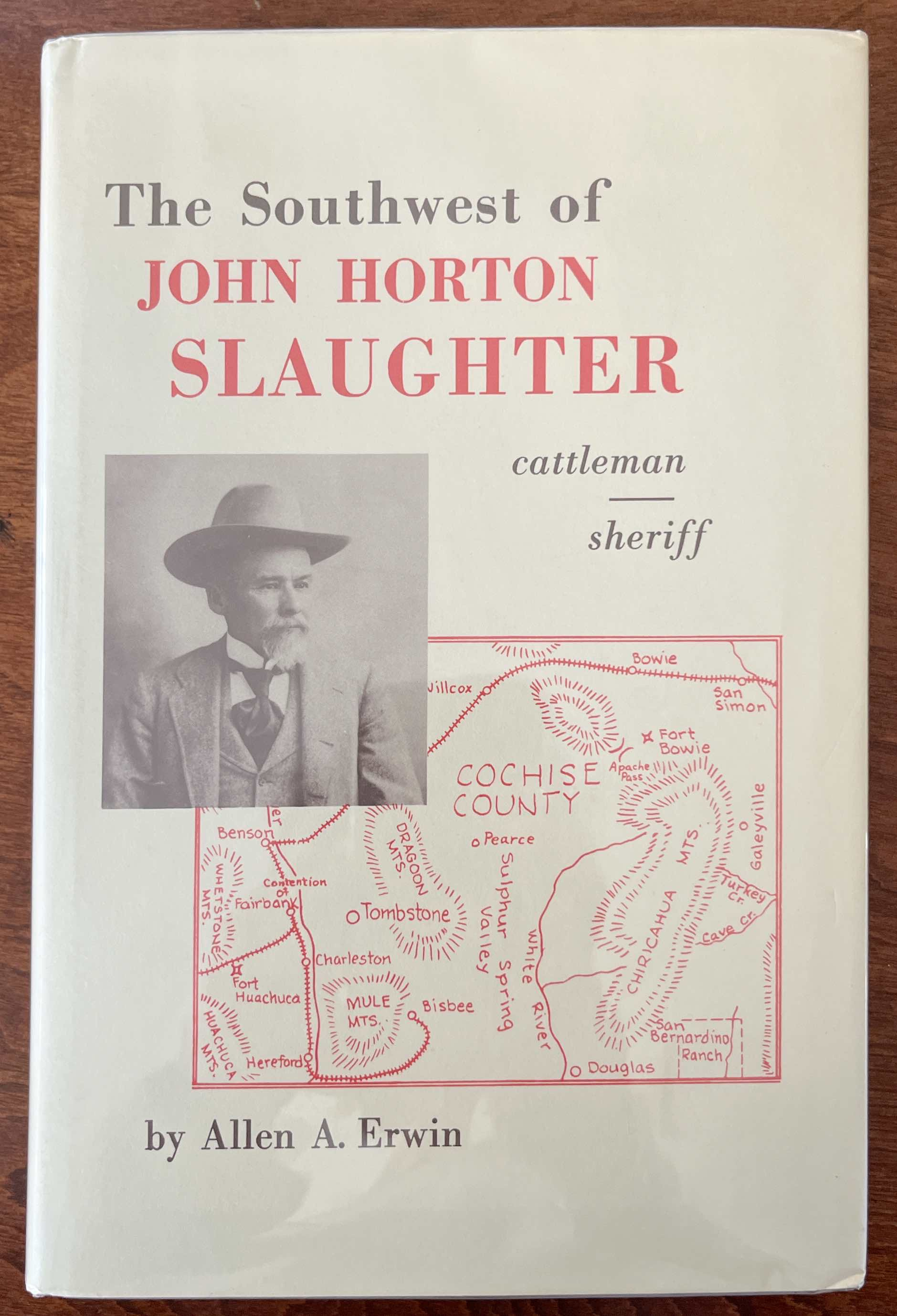 The Southwest of John Horton Slaughter, 1841-1922 Pioneer Cattleman and Trail-driver of Texas, the Pecos, and Arizona and Sheriff of Tombstone
