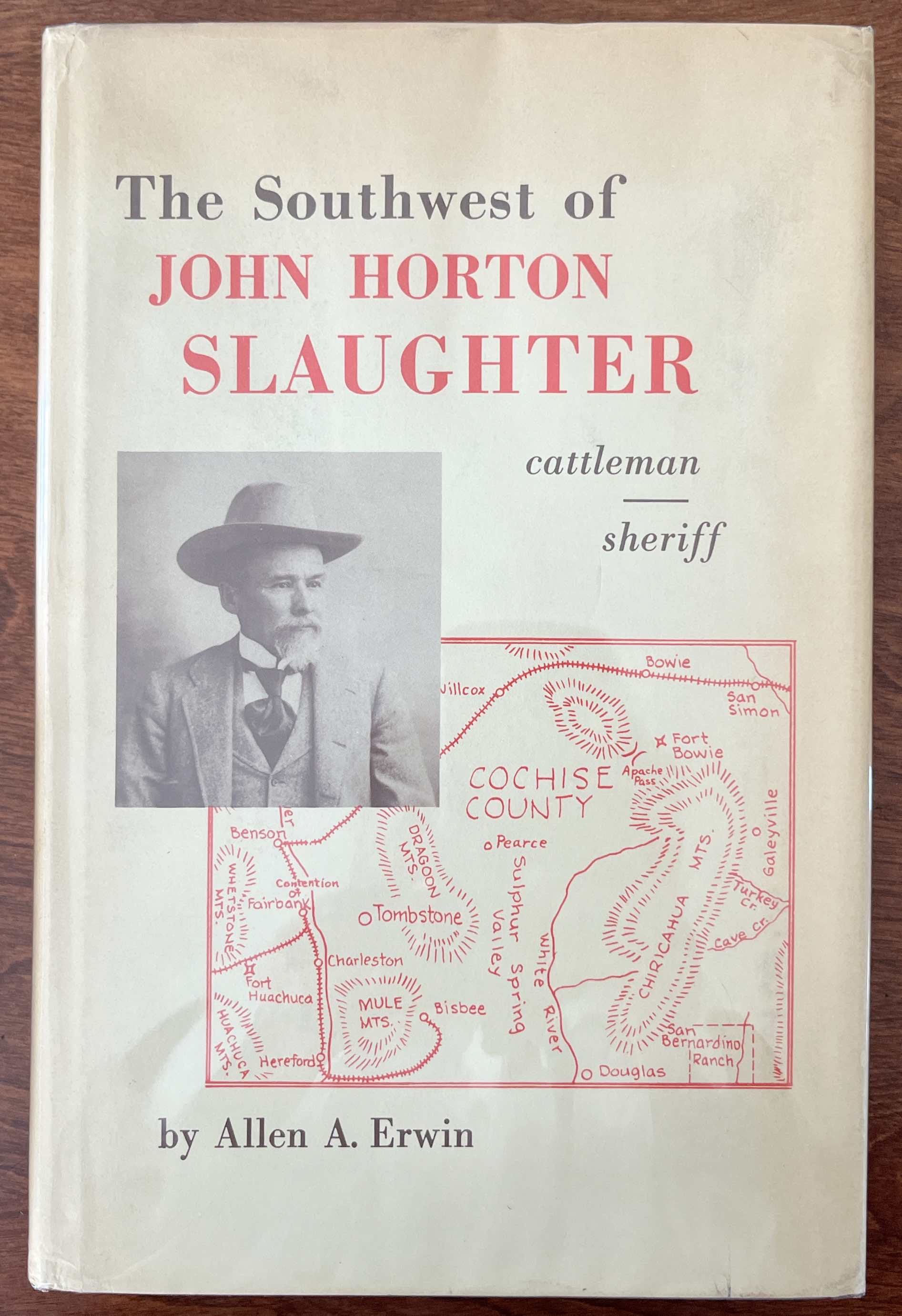 The Southwest of John Horton Slaughter, 1841-1922 Pioneer Cattleman and Trail-driver of Texas, the Pecos, and Arizona and Sheriff of Tombstone, Inscribed